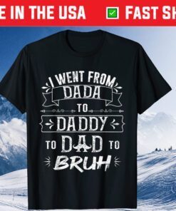 I Went From Dada to Daddy to Dad to Bruh Classic T-Shirt