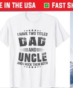 I have two titles Dad and Uncle Fathers Day Classic T-Shirts