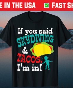 IF You Said Skydiving&Tacos I'm In Fathers Day T-Shirt