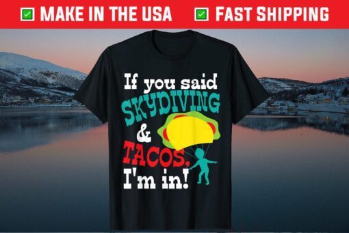 IF You Said Skydiving&Tacos I'm In Fathers Day T-Shirt