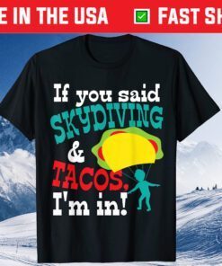 IF You Said Skydiving&Tacos I'm In Fathers Day T-Shirt