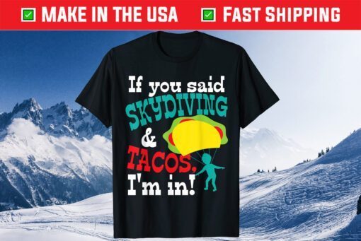 IF You Said Skydiving&Tacos I'm In Fathers Day T-Shirt