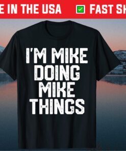 I'M MIKE DOING MIKE THINGS Father's Day Dad Unisex T-Shirt