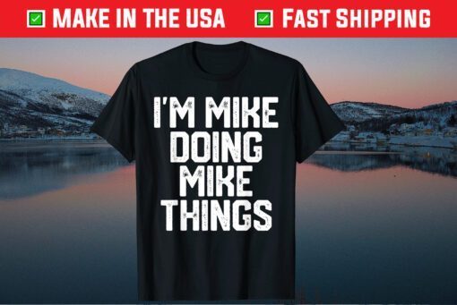 I'M MIKE DOING MIKE THINGS Father's Day Dad Unisex T-Shirt