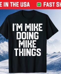 I'M MIKE DOING MIKE THINGS Father's Day Dad Unisex T-Shirt