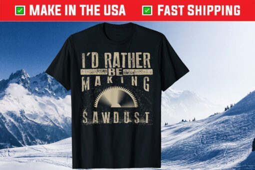 I'd Rather Be Making Sawdust Classic T-Shirt