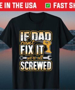 If Dad Cant Fix It Were All Screwed Fathers Day Unisex T-Shirt