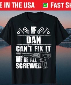 If Dan Can't Fix It We're All Screwed Fathers Day Classic T-Shirt