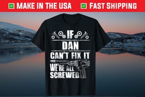 If Dan Can't Fix It We're All Screwed Fathers Day Classic T-Shirt