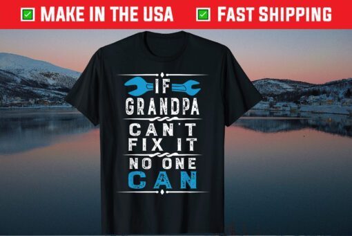 If Grandpa Can't Fix It No One Can Papa Fathers Day Grandpa Classic T-Shirt