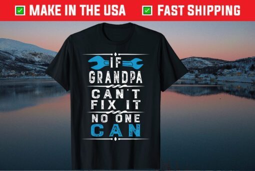 If Grandpa Can't Fix It No One Can Papa Fathers Day Grandpa Classic T-Shirt