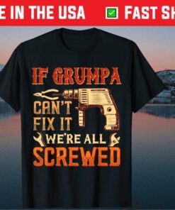 If Grumpa Can't Fix It We're All Screwed Father's Day Classic T-Shirt