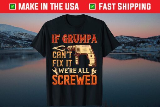 If Grumpa Can't Fix It We're All Screwed Father's Day Classic T-Shirt