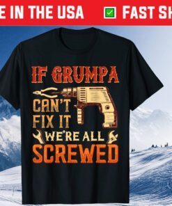 If Grumpa Can't Fix It We're All Screwed Father's Day Classic T-Shirt