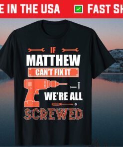 If MATTHEW Can't Fix It We're All Screwed Father's Day Classic T-Shirt