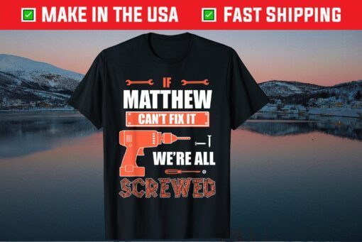 If MATTHEW Can't Fix It We're All Screwed Father's Day Classic T-Shirt