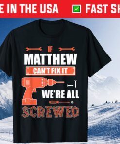 If MATTHEW Can't Fix It We're All Screwed Father's Day Classic T-Shirt