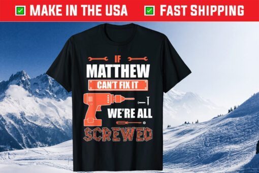 If MATTHEW Can't Fix It We're All Screwed Father's Day Classic T-Shirt