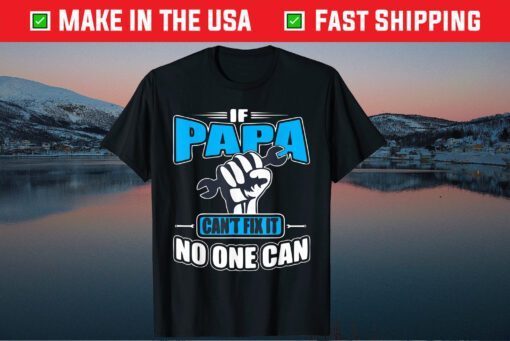 If Papa Can't Fix It No One Can Fathers Day Classic T-Shirts