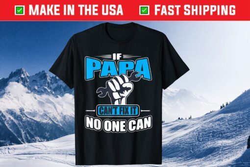 If Papa Can't Fix It No One Can Fathers Day Classic T-Shirts