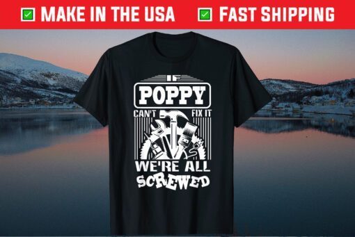 If Poppy Can't Fix It We're All Screwed Father's Day Grandpa Papa Classic T-Shirt