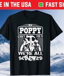 If Poppy Can't Fix It We're All Screwed Father's Day Grandpa Papa Classic T-Shirt