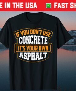 If You Don't Use Concrete It's Your Own Classic T-Shirt