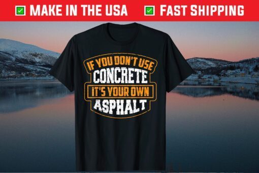 If You Don't Use Concrete It's Your Own Classic T-Shirt