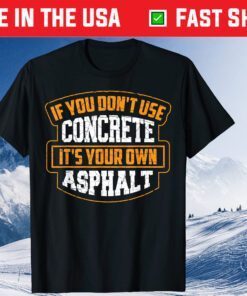 If You Don't Use Concrete It's Your Own Classic T-Shirt