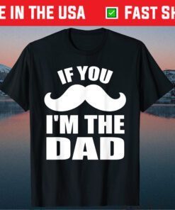 If You Mustache I'm the Dad Fathers Day T-Shirt