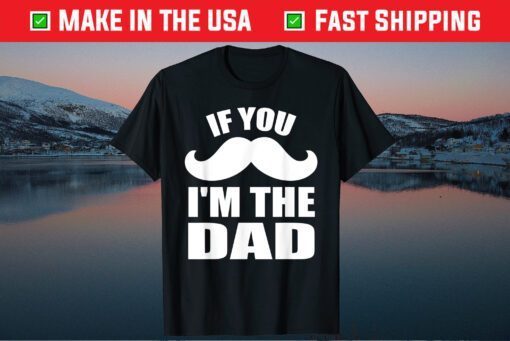 If You Mustache I'm the Dad Fathers Day T-Shirt