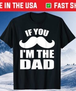 If You Mustache I'm the Dad Fathers Day T-Shirt