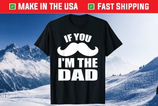 If You Mustache I'm the Dad Fathers Day T-Shirt