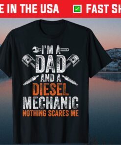 I'm A Dad And A Diesel Mechanic Nothing Scares Me Classic T-Shirt