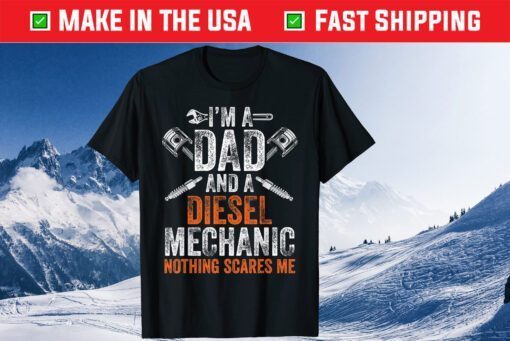 I'm A Dad And A Diesel Mechanic Nothing Scares Me Classic T-Shirt