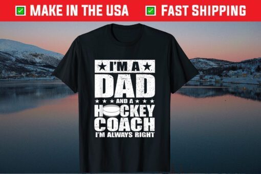 I'm A Dad And A Hockey Coach I'm Alway Right Fathers Day Classic T-Shirt