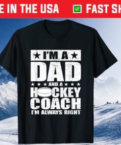 I'm A Dad And A Hockey Coach I'm Alway Right Fathers Day Classic T-Shirt
