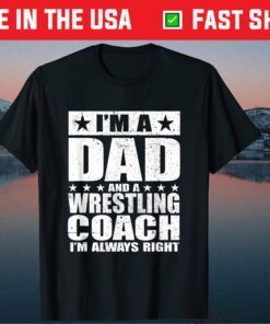 I'm A Dad And A Wrestling Coach I'm Always Right Classic T-Shirts