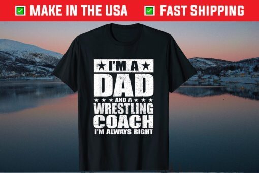 I'm A Dad And A Wrestling Coach I'm Always Right Classic T-Shirts