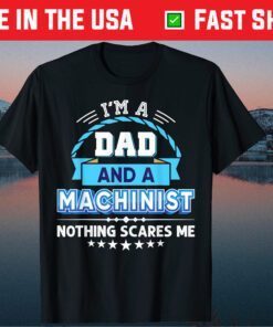 I'm A Dad And An Machinist Nothing Scares Me Father Day Classic T-Shirt