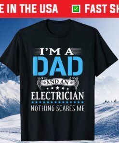 I'm A Dad And Electrician Nothing Scares Me Father's Day Classic T-Shirt