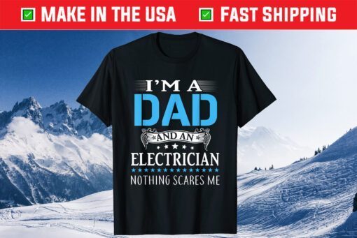 I'm A Dad And Electrician Nothing Scares Me Father's Day Classic T-Shirt