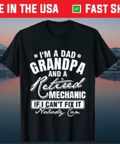 Im A Dad Grandpa And A Retired Mechanic If I Can't Fix It Nobody Can Gift T-Shirt