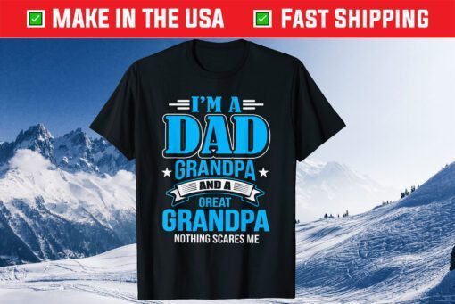 I'm A Dad Grandpa And Great Grandpa Father Day Gift T-Shirt