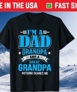 I'm A Dad Grandpa And Great Grandpa Classic T-Shirt