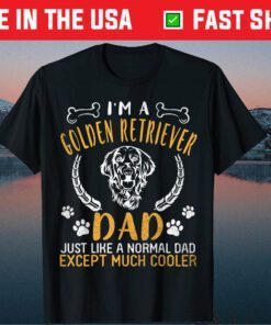 I'm A Golden Retriever Dad Just Like Normal Dad Much Cooler Classic T-Shirt