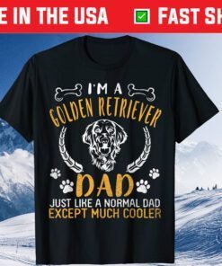 I'm A Golden Retriever Dad Just Like Normal Dad Much Cooler Classic T-Shirt