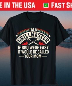 Im A Grillmaster If Bbq Was Easy It Would Be Called Your Mom T-Shirt