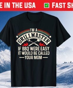 Im A Grillmaster If Bbq Was Easy It Would Be Called Your Mom T-Shirt