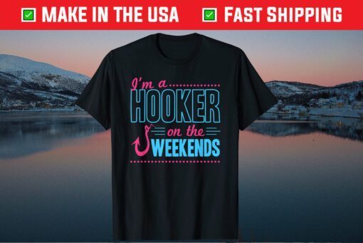 I'm A Hooker On The Weekends Dad Joke Fishing Gear Classic T-Shirt